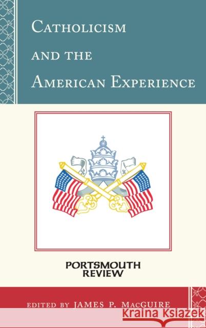 Catholicism and the American Experience: Portsmouth Review James P. Macguire 9781442241398 Rowman & Littlefield Publishers - książka