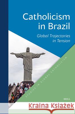 Catholicism in Brazil: Global Trajectories in Tension Maria Clara Lucchett Carlos Alberto Steil Paulo Fernando Carneir 9789004727458 Brill - książka