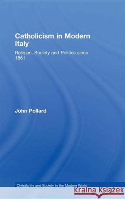 Catholicism in Modern Italy: Religion, Society and Politics Since 1861 Pollard, John 9780415238359 TAYLOR & FRANCIS LTD - książka