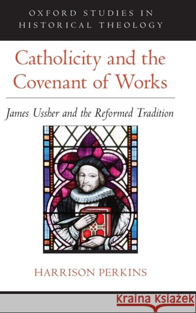 Catholicity and the Covenant of Works: James Ussher and the Reformed Tradition Harrison Perkins 9780197514184 Oxford University Press, USA - książka