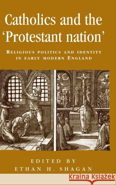 Catholics and the 'protestant nation': Religious politics and identity in early modern England Shagan, Ethan 9780719057687 Manchester University Press - książka