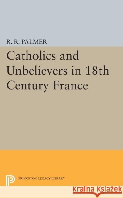 Catholics and Unbelievers in 18th Century France Palmer, R. R. 9780691623979 John Wiley & Sons - książka