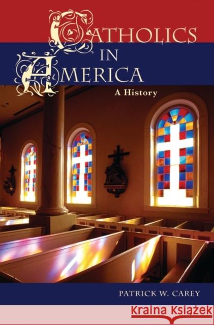 Catholics in America: A History Carey, Patrick W. 9780275982553 Praeger Publishers - książka