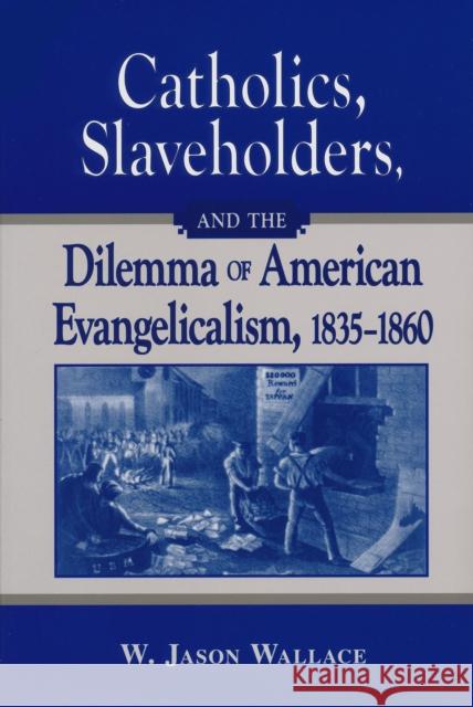 Catholics, Slaveholders, and the Dilemma of American Evangelicalism, 1835-1860 W. Jason Wallace 9780268044213 University of Notre Dame Press - książka