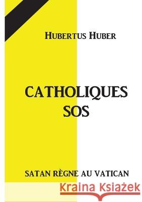 Catholique SOS: Satan règne au Vatican Huber, Hubertus 9782322413508 Books on Demand - książka