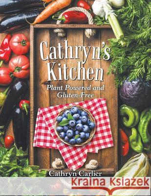 Cathryn'S Kitchen: Plant Powered and Gluten-Free Cathryn Carlier 9781489719119 Liferich - książka