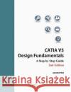CATIA V5 Design Fundamentals - 2nd Edition: A Step by Step Guide Koh, Jaecheol 9781542377881 Createspace Independent Publishing Platform