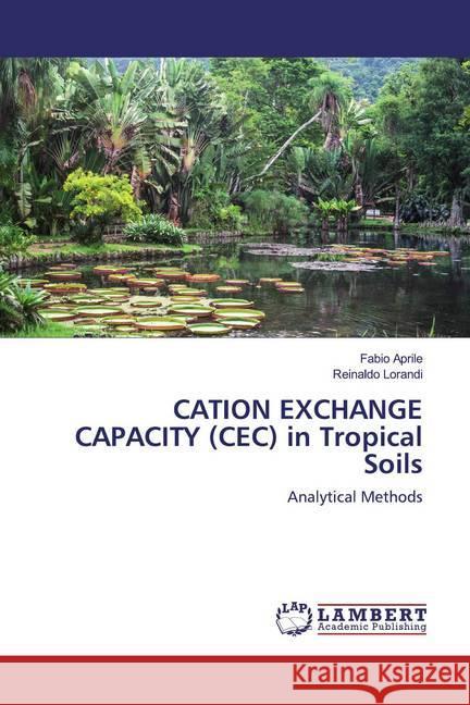 CATION EXCHANGE CAPACITY (CEC) in Tropical Soils : Analytical Methods Aprile, Fabio; Lorandi, Reinaldo 9786139444533 LAP Lambert Academic Publishing - książka