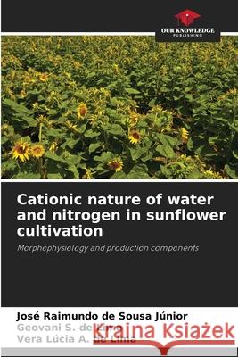 Cationic nature of water and nitrogen in sunflower cultivation Sousa Júnior, José Raimundo de, Lima, Geovani S. de, de Lima, Vera Lúcia A. 9786202377997 Our Knowledge Publishing - książka