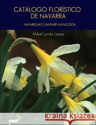 Catálogo florístico de Navarra: Nafarroako landare katalogoa Mikel Lorda López, José Luis Benito Alonso 9788494199608 Jose Luis Benito Alonso - książka