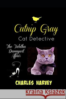 Catnip Gray Cat Detective: The Tabitha Davenport Affair Charles Harvey 9781519017420 Independently Published - książka