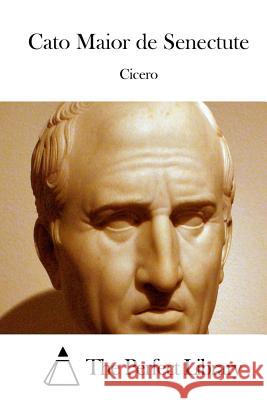 Cato Maior de Senectute Cicero                                   The Perfect Library 9781511464543 Createspace - książka