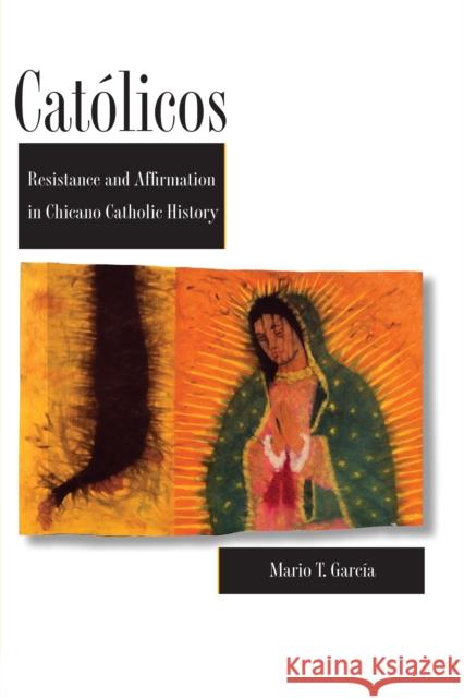 Católicos: Resistance and Affirmation in Chicano Catholic History García, Mario T. 9780292718418 University of Texas Press - książka