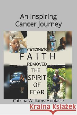 Catrina's Faith Removed the Spirit of Fear: An Inspiring Cancer Journey Catrina Williams-Hoolasie 9781719840453 Independently Published - książka