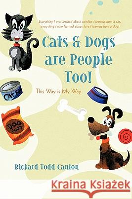 Cats & Dogs are People Too!: This Way is My Way Canton, Richard Todd 9781462032198 iUniverse.com - książka