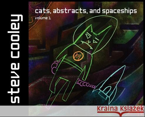 Cats, Abstracts, and Spaceships: volume 1 Steven J. Cooley John D. Cooley 9781088015513 Steve Cooley - książka