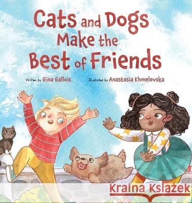 Cats and Dogs Make the Best of Friends Gina E. Gallois Anastasia Khmelevska 9781954322066 Moonflower Press LLC - książka