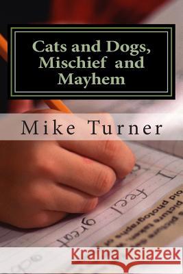 Cats and Dogs, Mischief and Mayhem Mike Turner 9781497411449 Createspace - książka