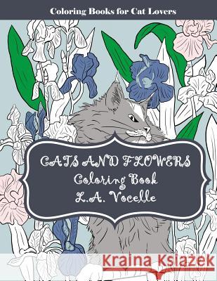 Cats and Flowers: Coloring Book L. a. Vocelle 9780998704210 Great Cat Publications - książka