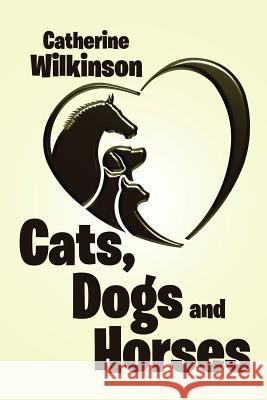 Cats, Dogs and Horses Catherine Wilkinson 9781543427172 Xlibris - książka
