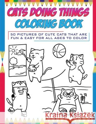 Cats Doing Things Coloring Book: 50 pictures of cute cats that are fun & easy for all ages to color Sir Brody Books, Ayman Atmani 9781951551032 Sir Brody Books - książka