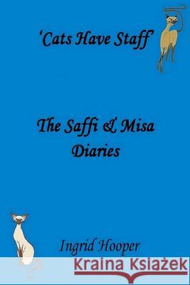 Cats Have Staff: The Saffi & Misa Diaries Ingrid Hooper 9781530327072 Createspace Independent Publishing Platform - książka