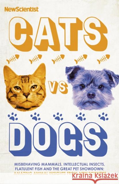 Cats vs Dogs: Misbehaving mammals, intellectual insects, flatulent fish and the great pet showdown New Scientist 9781529339208 John Murray Press - książka