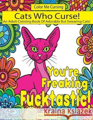 Cats Who Curse!: An Adult Coloring Book Of Adorable But Swearing Cats Garcia, Maria 9781976322167 Createspace Independent Publishing Platform - książka