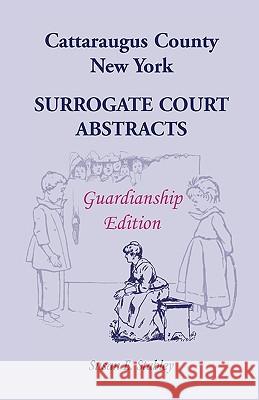 Cattaraugus County, New York Surrogate Court Abstracts: Guardianship Edition Stahley, Susan E. 9780788446764 Heritage Books - książka