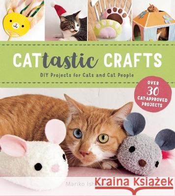 Cattastic Crafts: DIY Project for Cats and Cat People Mariko Ishikawa 9781940552262 Zakka Workshop - książka