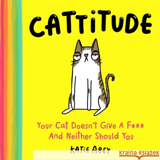 Cattitude: Your Cat Doesn’t Give a F*** and Neither Should You Katie Abey 9780008528003 HarperCollins Publishers - książka