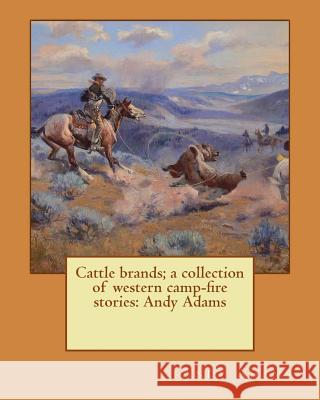 Cattle brands; a collection of western camp-fire stories: Andy Adams Adams, Andy 9781543137781 Createspace Independent Publishing Platform - książka