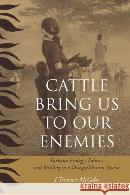 Cattle Bring Us to Our Enemies: Turkana Ecology, Politics, and Raiding in a Disequilibrium System McCabe, J. Terrence 9780472068784 University of Michigan Press - książka