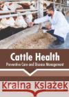 Cattle Health: Preventive Care and Disease Management Eleanor Clark 9781641162883 Callisto Reference