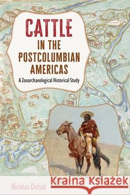 Cattle in the Postcolumbian Americas: A Zooarchaeological Historical Study Nicolas Delsol 9780813069982 University Press of Florida - książka