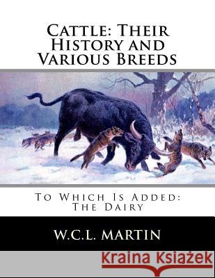Cattle: Their History and Various Breeds: To Which Is Added: The Dairy W. C. L. Martin Jackson Chambers 9781729846964 Createspace Independent Publishing Platform - książka