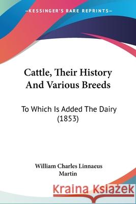 Cattle, Their History And Various Breeds: To Which Is Added The Dairy (1853) William Char Martin 9780548885543  - książka