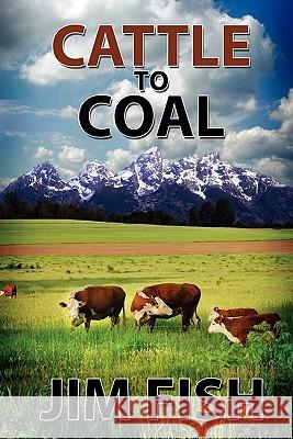 Cattle to Coal: The Transformation of a Wyoming Cattle Ranch Fish, Jim 9781432762766 Outskirts Press - książka