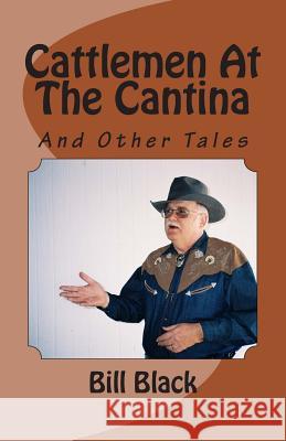 Cattlemen At The Cantina: And Other Tales Bill Black 9781503223615 Createspace Independent Publishing Platform - książka