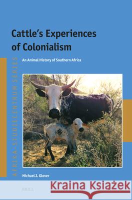 Cattle's Experiences of Colonialism: An Animal History of Southern Africa Michael J. Glover 9789004742918 Brill - książka