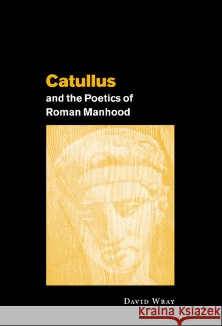 Catullus and the Poetics of Roman Manhood David Wray David Wray 9780521661270 Cambridge University Press - książka