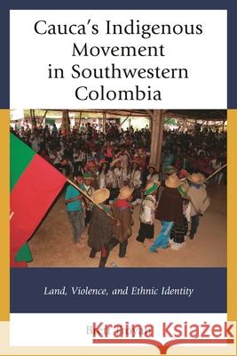 Cauca's Indigenous Movement in Southwestern Colombia: Land, Violence, and Ethnic Identity Brett Troyan 9781498502283 Lexington Books - książka