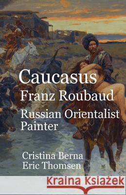 Caucasus Franz Roubaud Russian Orientalist Painter Cristina Berna Eric Thomsen 9789884060461 Missys Clan - książka