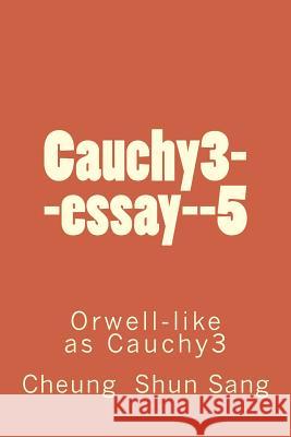 Cauchy3--essay--5: Orwell-like as Cauchy3 Sang, Cheung Shun 9781491067628 Createspace - książka