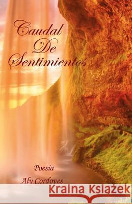Caudal de Sentimientos Aly Cordoves 9781511657938 Createspace Independent Publishing Platform - książka