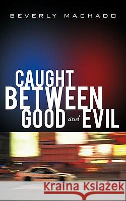 Caught Between Good and Evil Beverly Machado 9781456749972 Authorhouse - książka