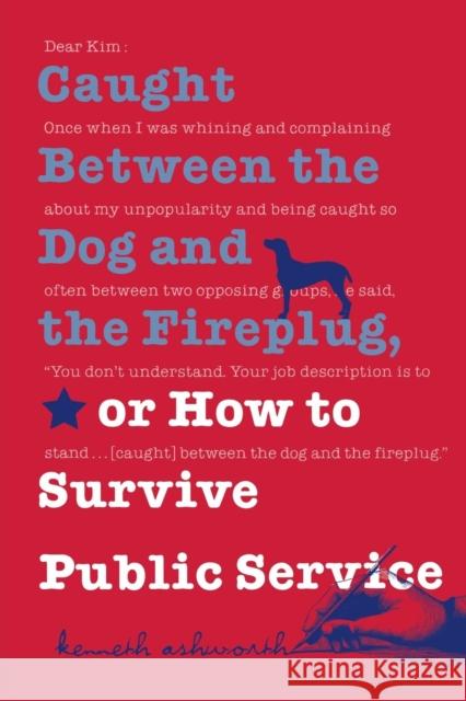 Caught Between the Dog and the Fireplug, or How to Survive Public Service Kenneth H. Ashworth Harlan Cleveland 9780878408474 Georgetown University Press - książka