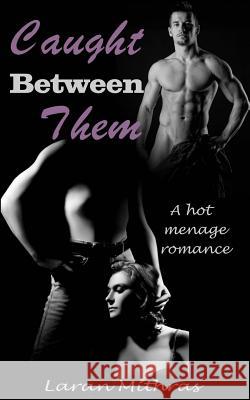 Caught Between Them: A Hot Menage Romance Laran Mithras 9781532980015 Createspace Independent Publishing Platform - książka