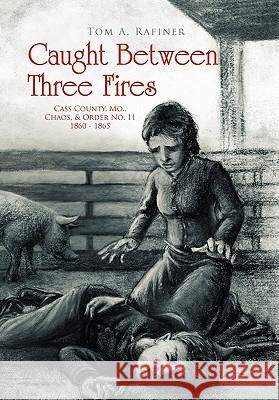 Caught Between Three Fires Tom A. Rafiner 9781450089555 Xlibris Corporation - książka