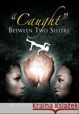 ''Caught'' Between Two Sisters Dashayne D. Walker 9781469164700 Xlibris Corporation - książka